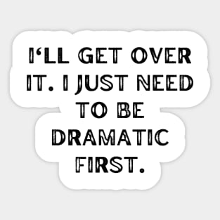 I'll get over it. I just need to be dramatic first Sticker